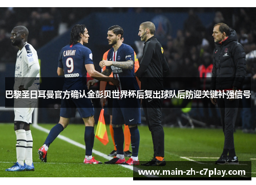 巴黎圣日耳曼官方确认金彭贝世界杯后复出球队后防迎关键补强信号