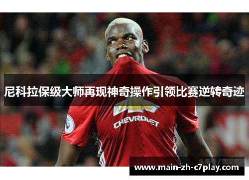 尼科拉保级大师再现神奇操作引领比赛逆转奇迹