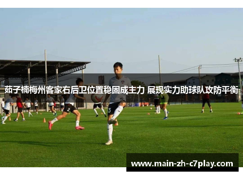 茹子楠梅州客家右后卫位置稳固成主力 展现实力助球队攻防平衡